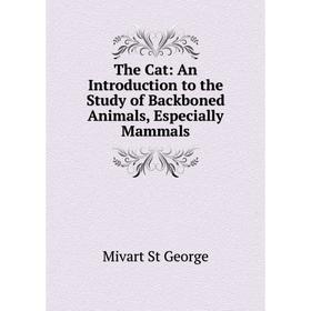 

Книга The Cat: An Introduction to the Study of Backboned Animals, Especially Mammals