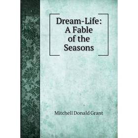 

Книга Dream-Life: A Fable of the Seasons