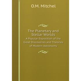 

Книга The Planetary and Stellar Worlds. A Popular Exposition of the Great Discoveries and Theories of Modern Astronomy