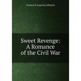 

Книга Sweet Revenge: A Romance of the Civil War