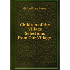 

Книга Children of the Village Selections from Our Village