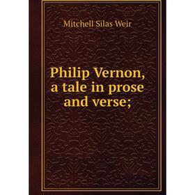

Книга Philip Vernon, a tale in prose and verse