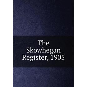 

Книга The Skowhegan Register, 1905