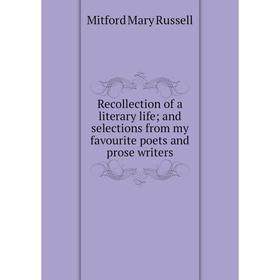 

Книга Recollection of a literary life; and selections from my favourite poets and prose writers