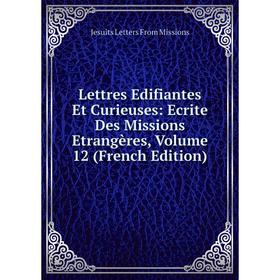 

Книга Lettres Edifiantes Et Curieuses: Ecrite Des Missions Etrangères, Volume 12