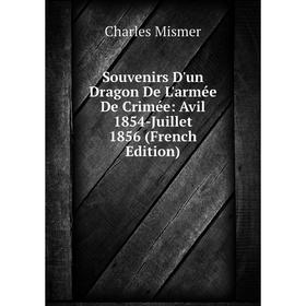 

Книга Souvenirs D'un Dragon De L'armée De Crimée: Avil 1854-Juillet 1856 (French Edition)