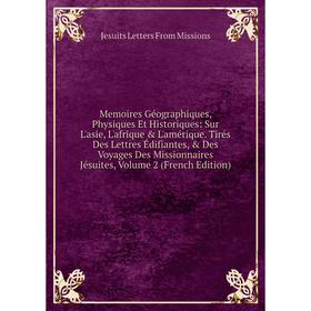 

Книга Memoires Géographiques, Physiques Et Historiques: Sur L'asie, L'afrique L'amérique Tirés Des Lettres Édifiantes Voyages Des Missionnaires Jé