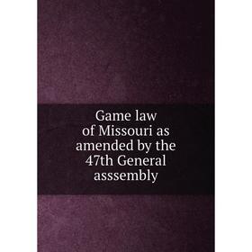 

Книга Game law of Missouri as amended by the 47th General asssembly