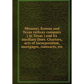 

Книга Missouri, Kansas and Texas railway company ( in Texas) and its auxiliary lines Charters, acts of incorporation, mortgages, contracts
