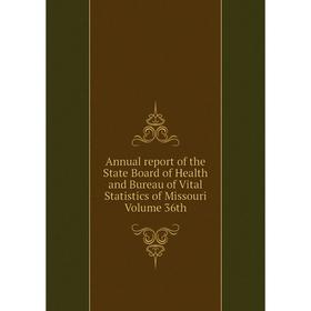 

Книга Annual report of the State Board of Health and Bureau of Vital Statistics of Missouri Volume 36th