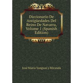 

Книга Diccionario De Antigüedades Del Reino De Navarra, Volume 1 (Spanish Edition)