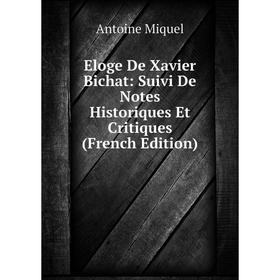 

Книга Eloge De Xavier Bichat: Suivi De Notes Historiques Et Critiques (French Edition)
