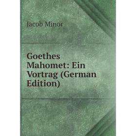 

Книга Goethes Mahomet: Ein Vortrag (German Edition)