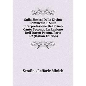 

Книга Sulla Sintesi Della Divina Commedia E Sulla Interpretazione Del Primo Canto Secondo La Ragione Dell'Intero Poema, Parts 1-2 (Italian Edition)