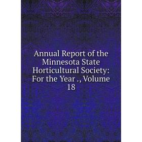 

Книга Annual Report of the Minnesota State Horticultural Society: For the Year., Volume 18