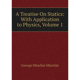 

Книга A Treatise On Statics: With Application to Physics, Volume 1