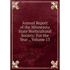 

Книга Annual Report of the Minnesota State Horticultural Society: For the Year., Volume 13