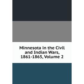 

Книга Minnesota in the Civil and Indian Wars, 1861-1865, Volume 2