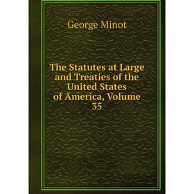 

Книга The Statutes at Large and Treaties of the United States of America, Volume 35