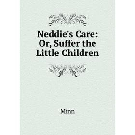 

Книга Neddie's Care: or Suffer the Little Children
