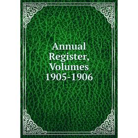 

Книга Annual Register, Volumes 1905-1906