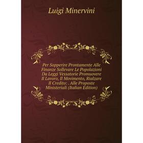 

Книга Per Sopperire Prontamente Alle Finanze Sollevare Le Popolazioni Da Leggi Vessatorie Promuovere Il Lavoro, Il Movimento, Rialzare Il Credito:. Al