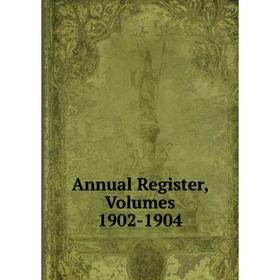 

Книга Annual Register, Volumes 1902-1904