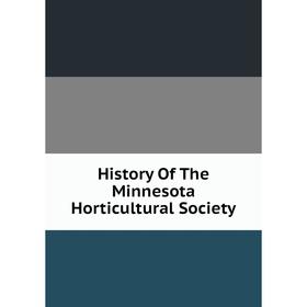 

Книга History Of The Minnesota Horticultural Society
