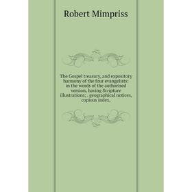 

Книга The Gospel treasury and expository harmony of the four evangelists: in the words of the authorised version, having Scripture illustrations;. geo