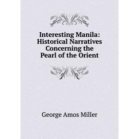 

Книга Interesting Manila: Historical Narratives Concerning the Pearl of the Orient