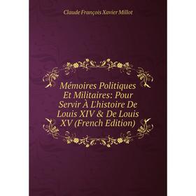 

Книга Mémoires Politiques Et Militaires: Pour Servir À L'histoire De Louis XIV & De Louis XV