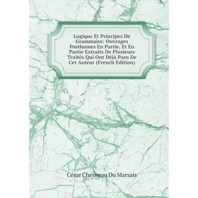 

Книга Logique Et Principes De Grammaire: Ouvrages Posthumes En Partie, Et En Partie Extraits De Plusieurs Traités Qui Ont Déjà Paru De Cet Auteur Ed