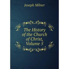 

Книга The History of the Church of Christ, Volume 5