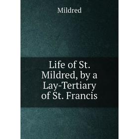 

Книга Life of St Mildred, by a Lay-Tertiary of St Francis