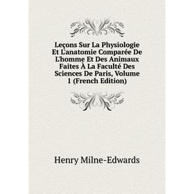 

Книга Leçons Sur La Physiologie Et L'anatomie Comparée De L'homme Et Des Animaux faites à la Faculté Des Sciences De Paris, Volume 1