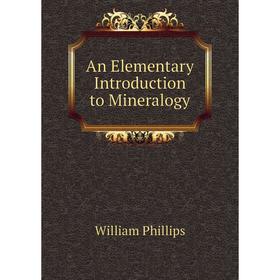 

Книга An Elementary Introduction to Mineralogy