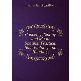 

Книга Canoeing, Sailing and Motor Boating: Practical Boat Building and Handling