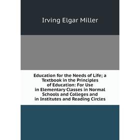 

Книга Education for the Needs of Life; a Textbook in the Principles of Education: For Use in Elementary Classes in Normal Schools and Colleges and in