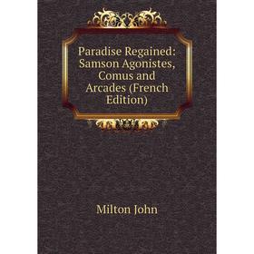 

Книга Paradise Regained: Samson Agonistes, Comus and Arcades