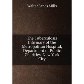 

Книга The Tuberculosis Infirmary of the Metropolitan Hospital, Department of Public Charities, New York City