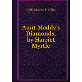 

Книга Aunt Maddy's Diamonds, by Harriet Myrtle