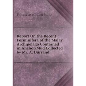 

Книга Report On the Recent Forminifera of the Malay Archipelago Contained in Anchor-Mud Collected by Mr. A. Durrand