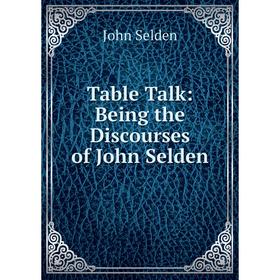 

Книга Table Talk: Being the Discourses of John Selden