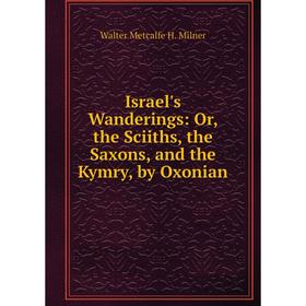 

Книга Israel's Wanderings: Or, the Sciiths, the Saxons, and the Kymry, by Oxonian