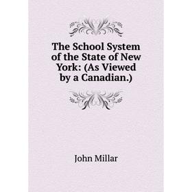 

Книга The School System of the State of New York: (As Viewed by a Canadian.)