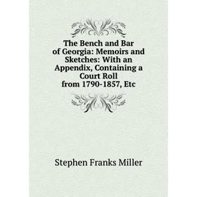 

Книга The Bench and Bar of Georgia: Memoirs and Sketches: With an Appendix, Containing a Court Roll from 1790-1857, Etc