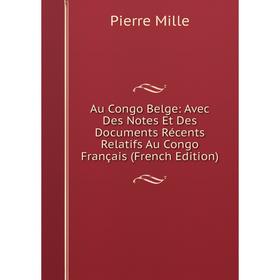 

Книга Au Congo Belge: Avec Des Notes Et Des Documents Récents Relatifs Au Congo Français (French Edition)