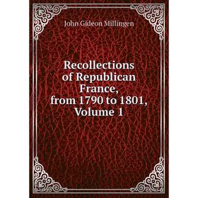 

Книга Recollections of Republican France, from 1790 to 1801, Volume 1