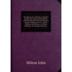 

Книга Paradise Lost: A Poem, in twelve books the Author John Milton Printed from the Text of Tonson's Correct Edition of 1711 a New Edition, with Note