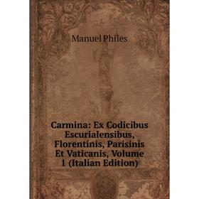 

Книга Carmina: Ex Codicibus Escurialensibus, Florentinis, Parisinis Et Vaticanis, Volume 1 (Italian Edition)